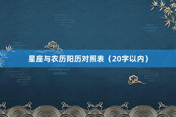 星座与农历阳历对照表（20字以内）