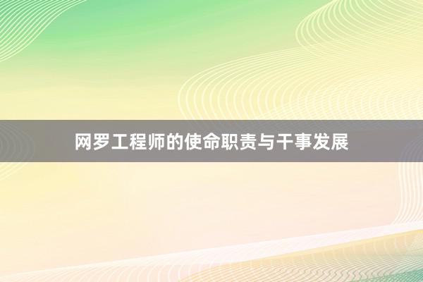 网罗工程师的使命职责与干事发展